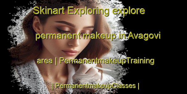 Skinart Exploring explore permanent makeup in Avagovi area | PermanentmakeupTraining | PermanentmakeupClasses | SkinartTraining-Islamic Republic of Iran